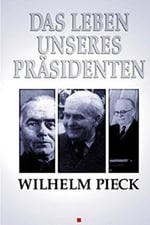 Wilhelm Pieck - Das Leben unseres Präsidenten