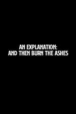 An Explanation: And Then Burn the Ashes