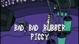 Bad, Bad Rubber Piggy