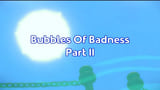 Bubbles of badness Part II