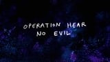 Operation: Hear No Evil