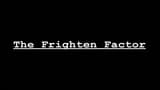 The Frighten Factor