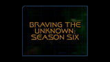 Braving The Unknown (Season 6)