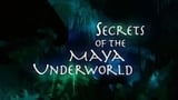 Secrets of the Maya Underworld