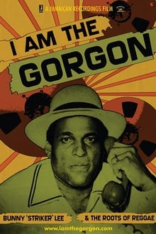 I Am the Gorgon: Bunny 'Striker' Lee and the Roots of Reggae