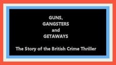Guns, Gangsters and Getaways: The Story of the British Crime Thriller