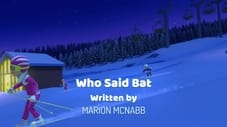 Who Said Bat