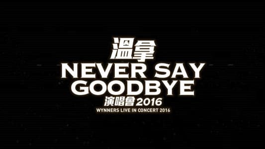 Never Say Goodbye - The Wynners Live In Concert 2016