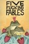 Five Fucking Fables