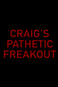 Craig's Pathetic Freakout