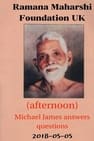 2018-05-05 (afternoon) Ramana Maharshi Foundation UK: Michael James answers questions