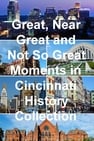 Great, Near Great and Not So Great Moments in Cincinnati History Collection