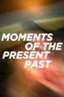 moments of the present past