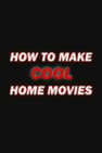 How to Make Cool Home Movies