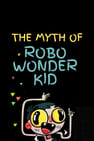 The Myth of Robo Wonder Kid