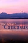 The Greater Caucasus; The Lesser Caucasus