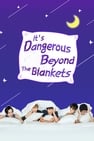 It's Dangerous Beyond The Blankets