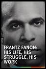 Frantz Fanon: His Life, His Struggle, His Work