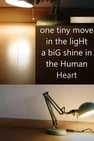 one tiny move in the ligHt, a biG shine in the Human Heart